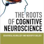 The Roots of Cognitive Neuroscience Behavioral Neurology and Neuropsychology 1st Edition