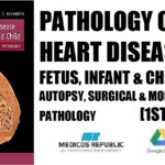 Pathology of Heart Disease in the Fetus, Infant and Child Autopsy, Surgical and Molecular Pathology 1st Edition PDF