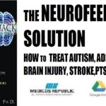 The Neurofeedback Solution How to Treat Autism, ADHD, Anxiety, Brain Injury, Stroke, PTSD, and More PDF