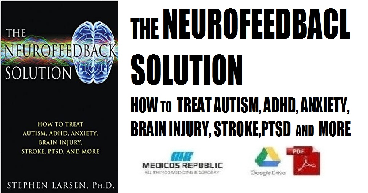 The Neurofeedback Solution: How to Treat Autism, ADHD, Anxiety, Brain Injury, Stroke, PTSD, and More PDF