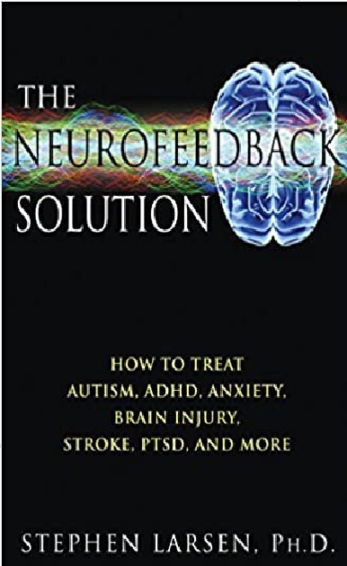 The Neurofeedback Solution: How to Treat Autism, ADHD, Anxiety, Brain Injury, Stroke, PTSD, and More PDF