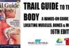 Trail Guide to the Body A Hands-On Guide to Locating Muscles, Bones and More 6th Edition PDF