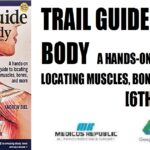 Trail Guide to the Body A Hands-On Guide to Locating Muscles, Bones and More 6th Edition PDF