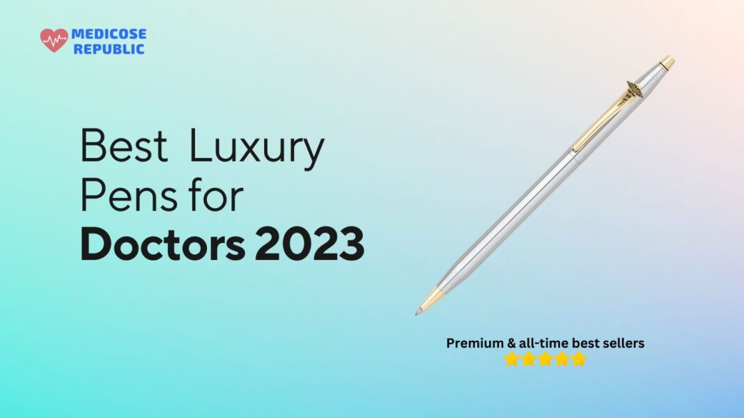 10 Best Luxury Pens For Doctors and Medical Professionals (2023)