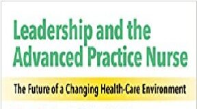 Leadership and the Advanced Practice Nurse: The Future of a Changing Healthcare Environment PDF