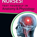 Nurses! Test Yourself in Anatomy and Physiology 1st Edition PDF